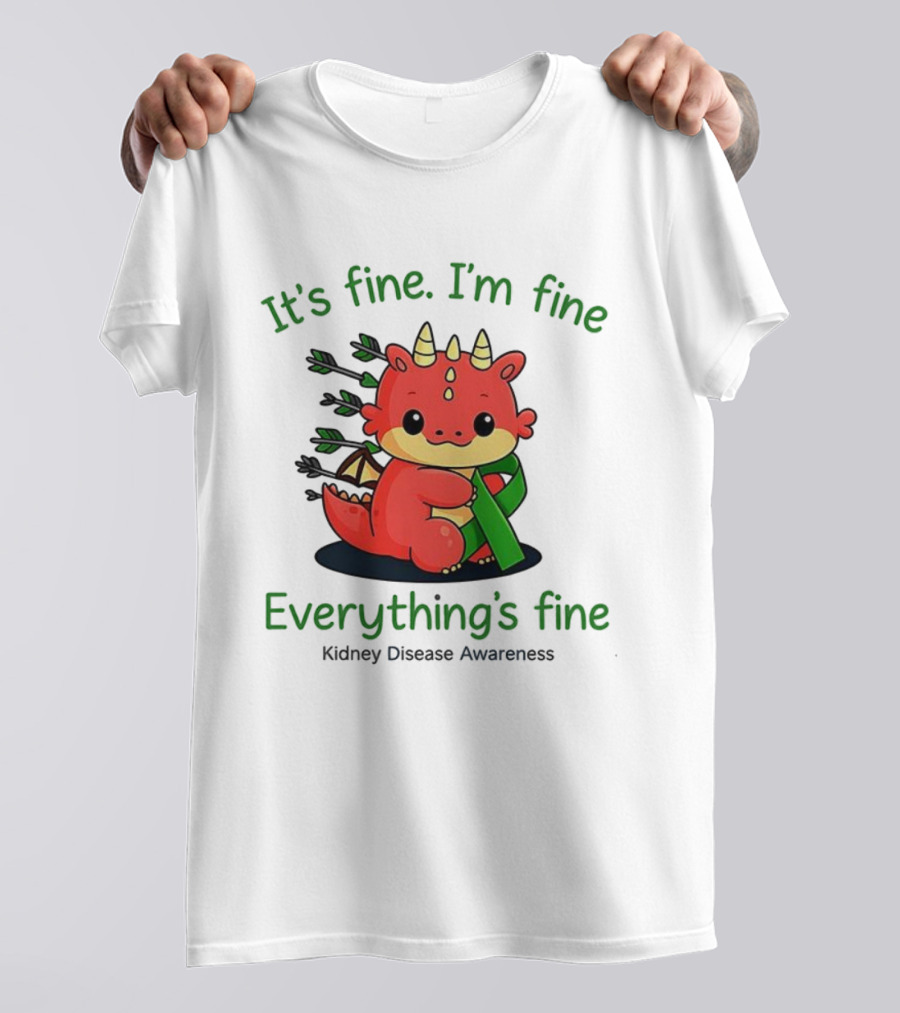 Dragon It's Fine I'm Fine Everything's Fine Kidney Disease Awareness T-Shirt