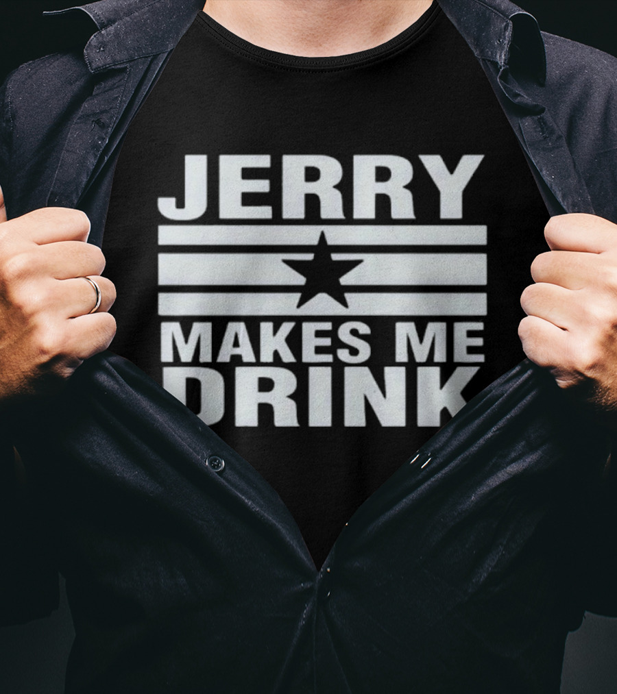 Jerry Makes Me Drink Dallas Cowboys Football Star Logo T-Shirt