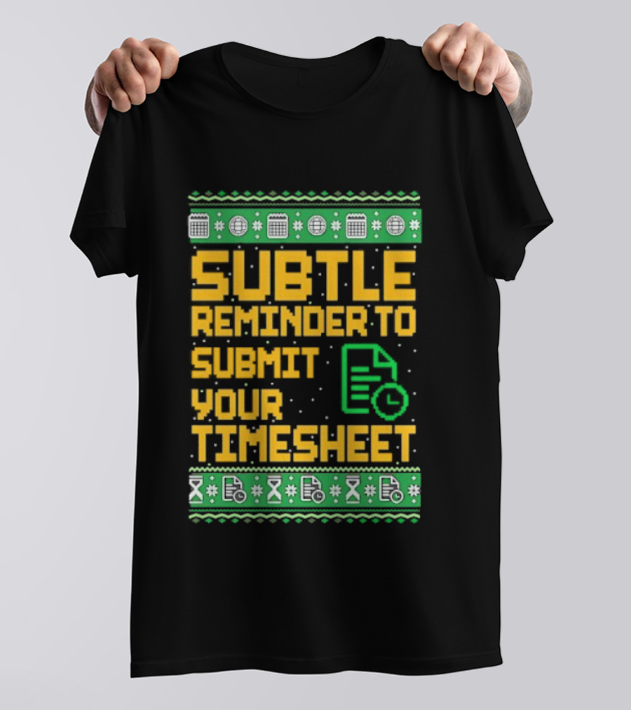 Subtle Reminder To Submit Your Timesheet Christmas Ugly Sweater Style Fun Office Holiday T-Shirt