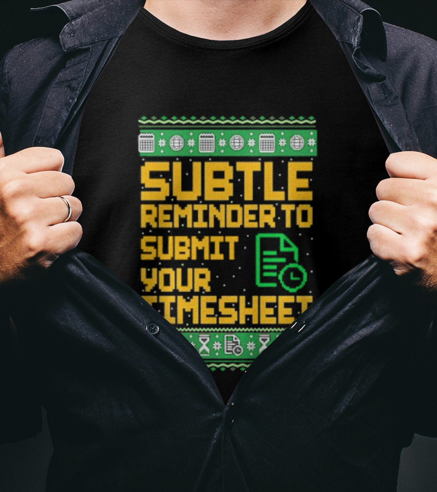Subtle Reminder To Submit Your Timesheet Christmas Ugly Sweater Style Fun Office Holiday T-Shirt