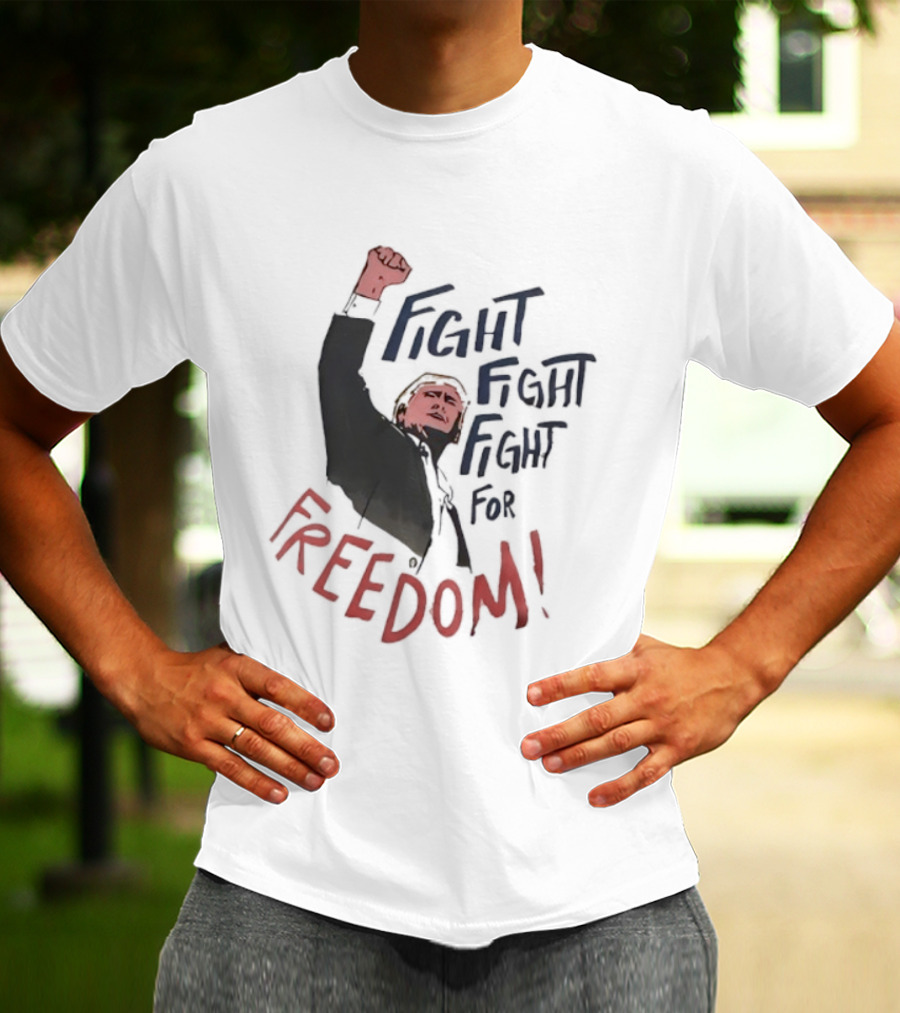 Fight Fight Fight For Freedom Trump Raised Fist T-Shirt
