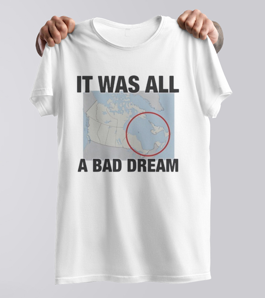 Quebec Isn’t Real It Was All A Bad Dream Map Joke Canada T-Shirt