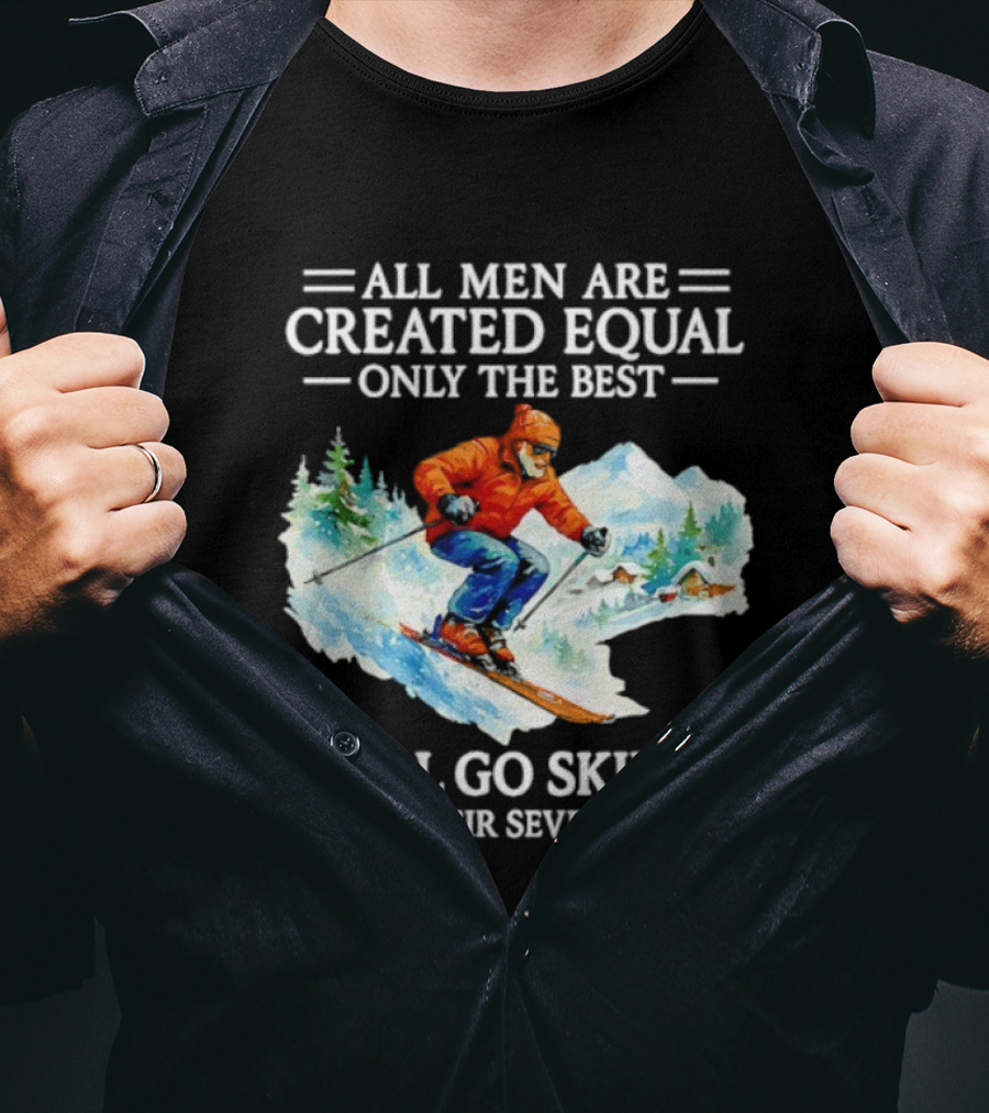 All Men Are Created Equal Only The Best Still Go Skiing In Their Seventies T-Shirt