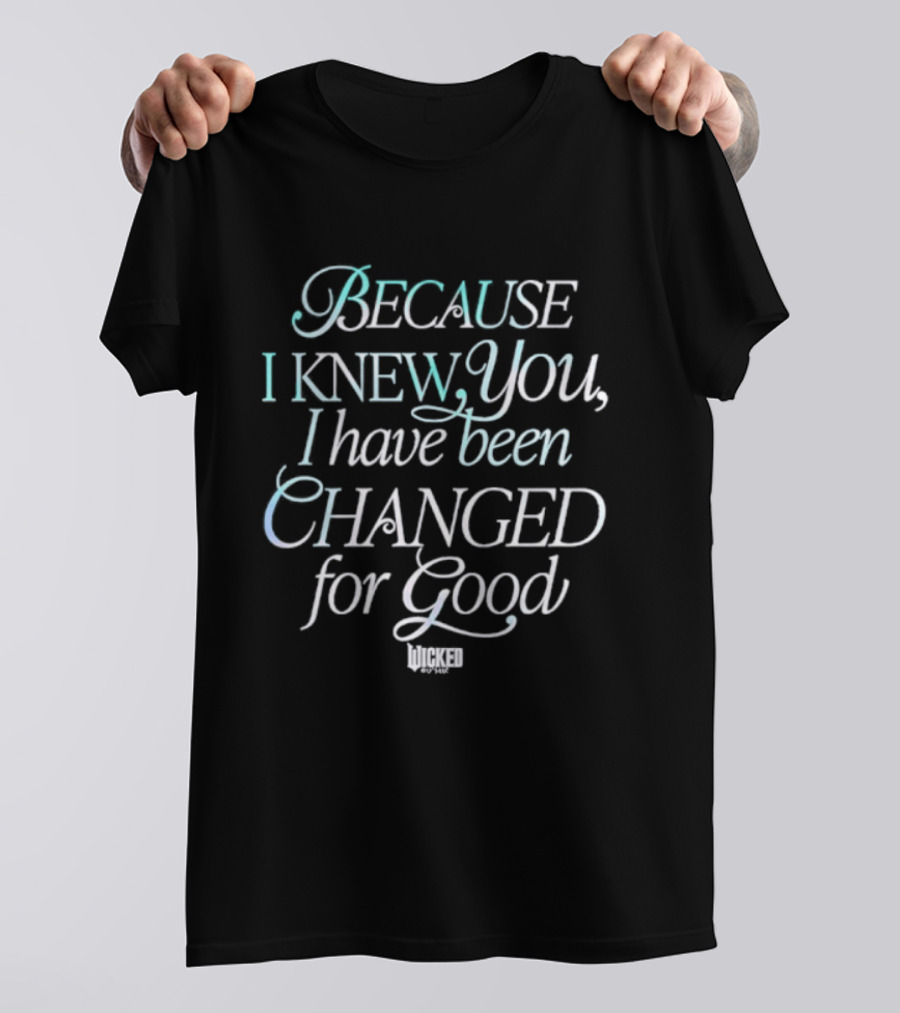 Because I Knew You I Have Been Changed For Good Wicked T-Shirt