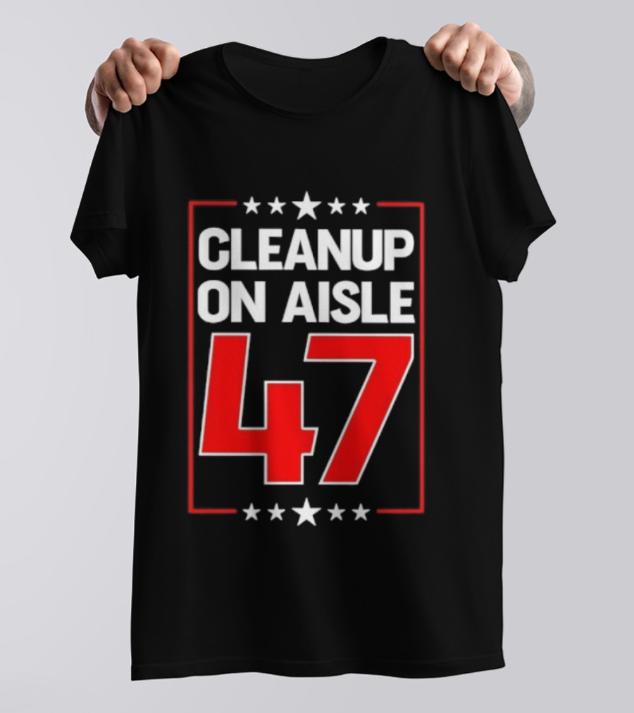 CLEANUP ON AISLE 47 Anti Trump Statement T-Shirt