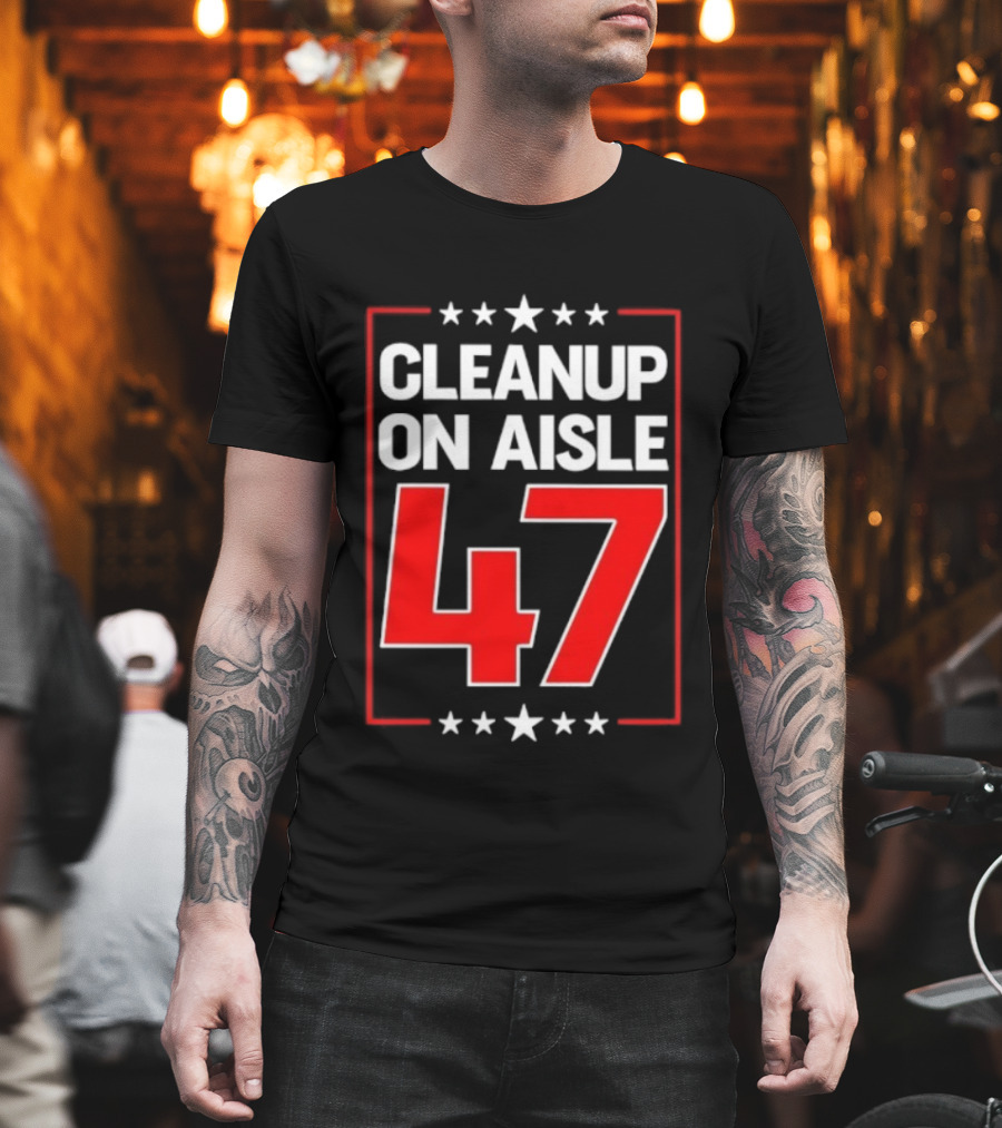 CLEANUP ON AISLE 47 Anti Trump Statement T-Shirt