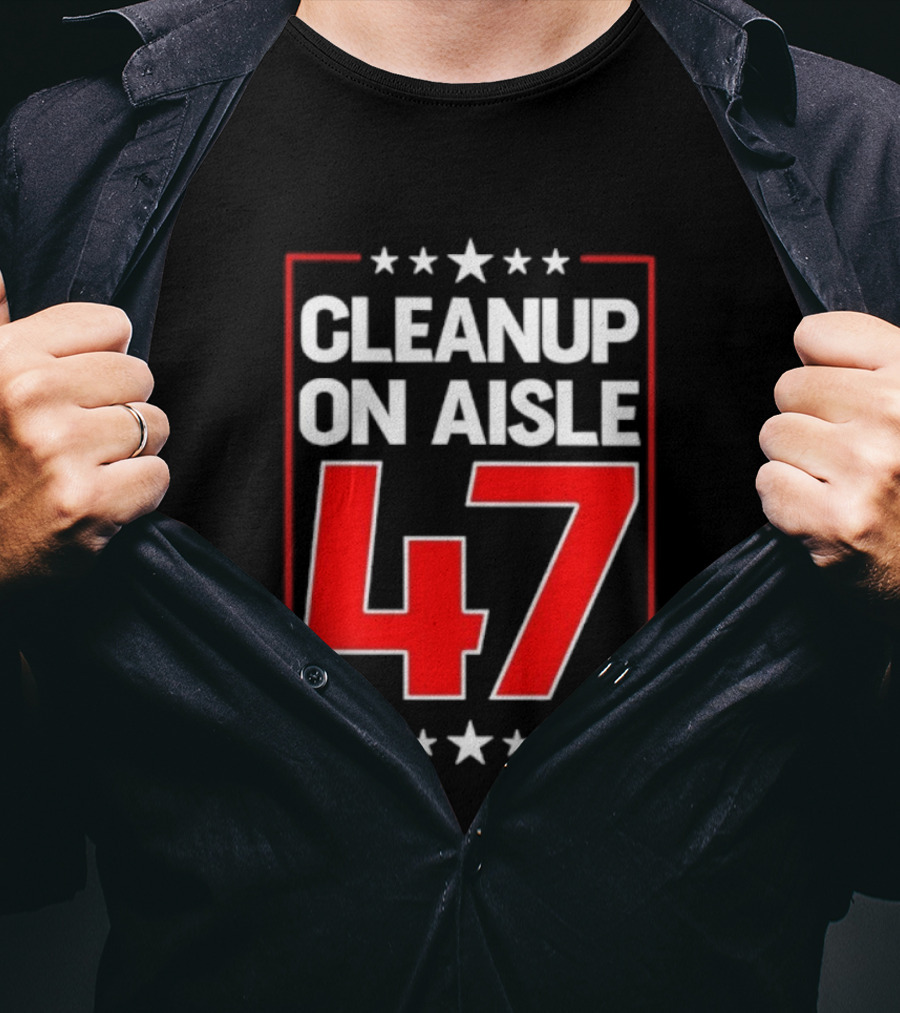 CLEANUP ON AISLE 47 Anti Trump Statement T-Shirt