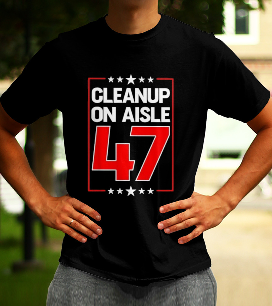 CLEANUP ON AISLE 47 Anti Trump Statement T-Shirt