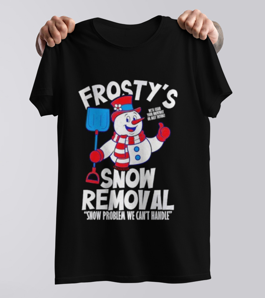 Frosty's Snow Removal Snow Problem We Can't Handle T-Shirt