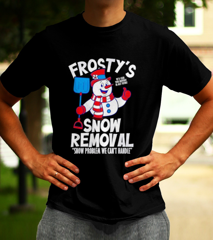 Frosty's Snow Removal Snow Problem We Can't Handle T-Shirt
