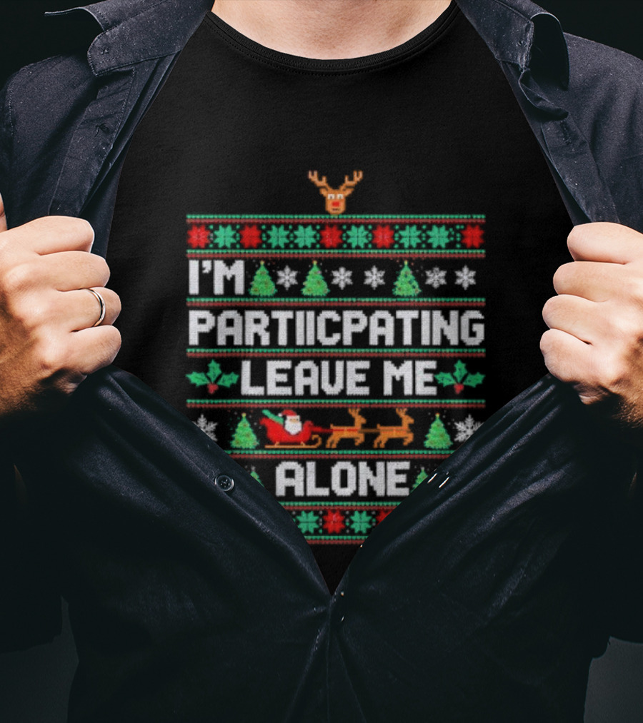 I'm Participating Leave Me Alone Ugly Christmas Sweater Santa Reindeer Trees T-Shirt