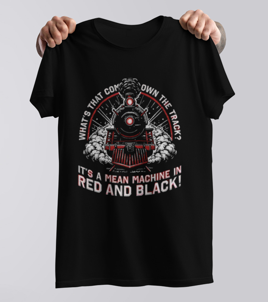 What's That Coming Down The Track It's A Mean Machine In Red And Black T-Shirt