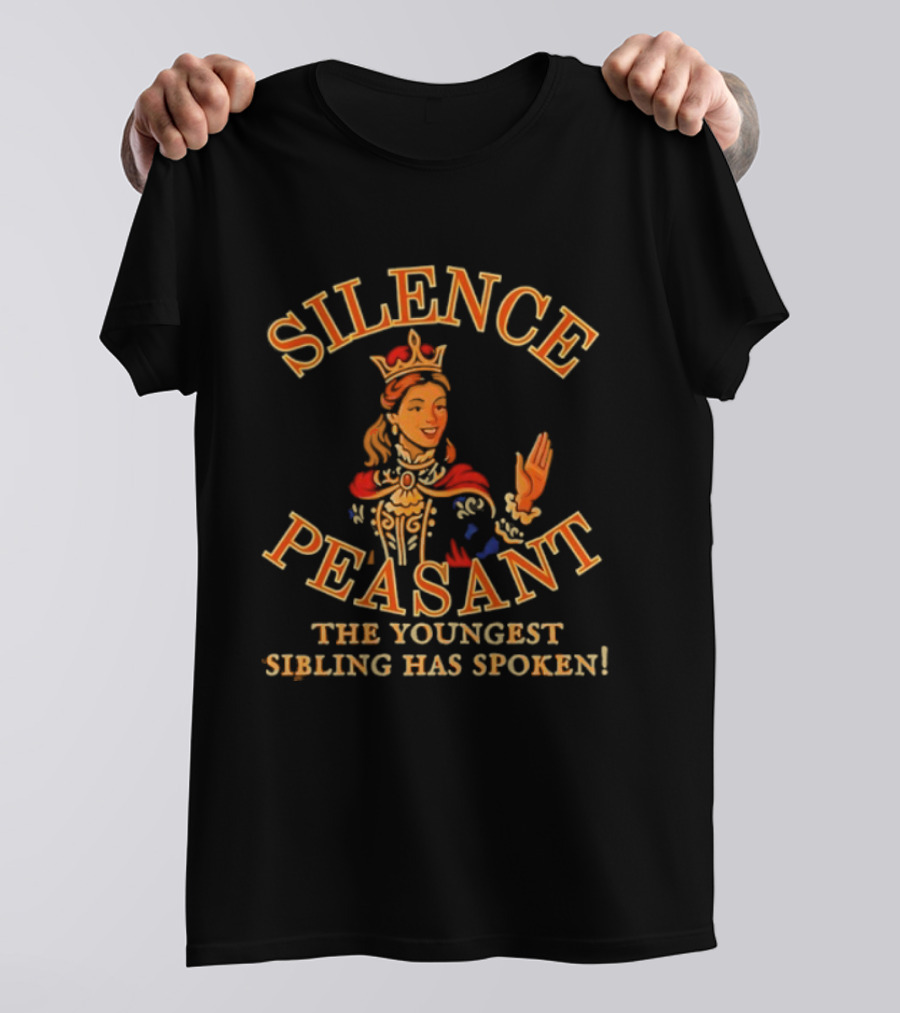 Silence Peasant The Youngest Sibling Has Spoken Queen T-Shirt