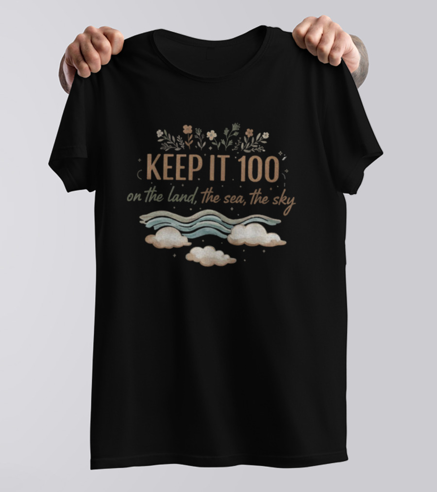 KEEP IT 100 On The Land The Sea The Sky Nature Theme T-Shirt