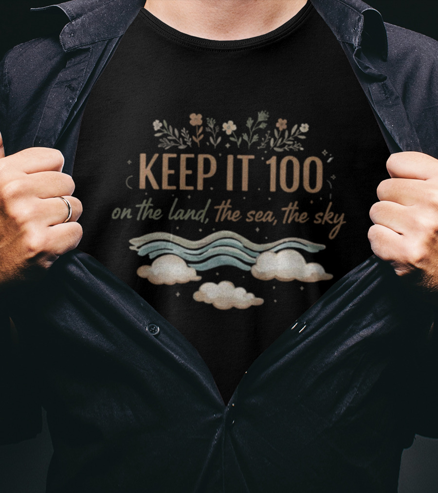 KEEP IT 100 On The Land The Sea The Sky Nature Theme T-Shirt