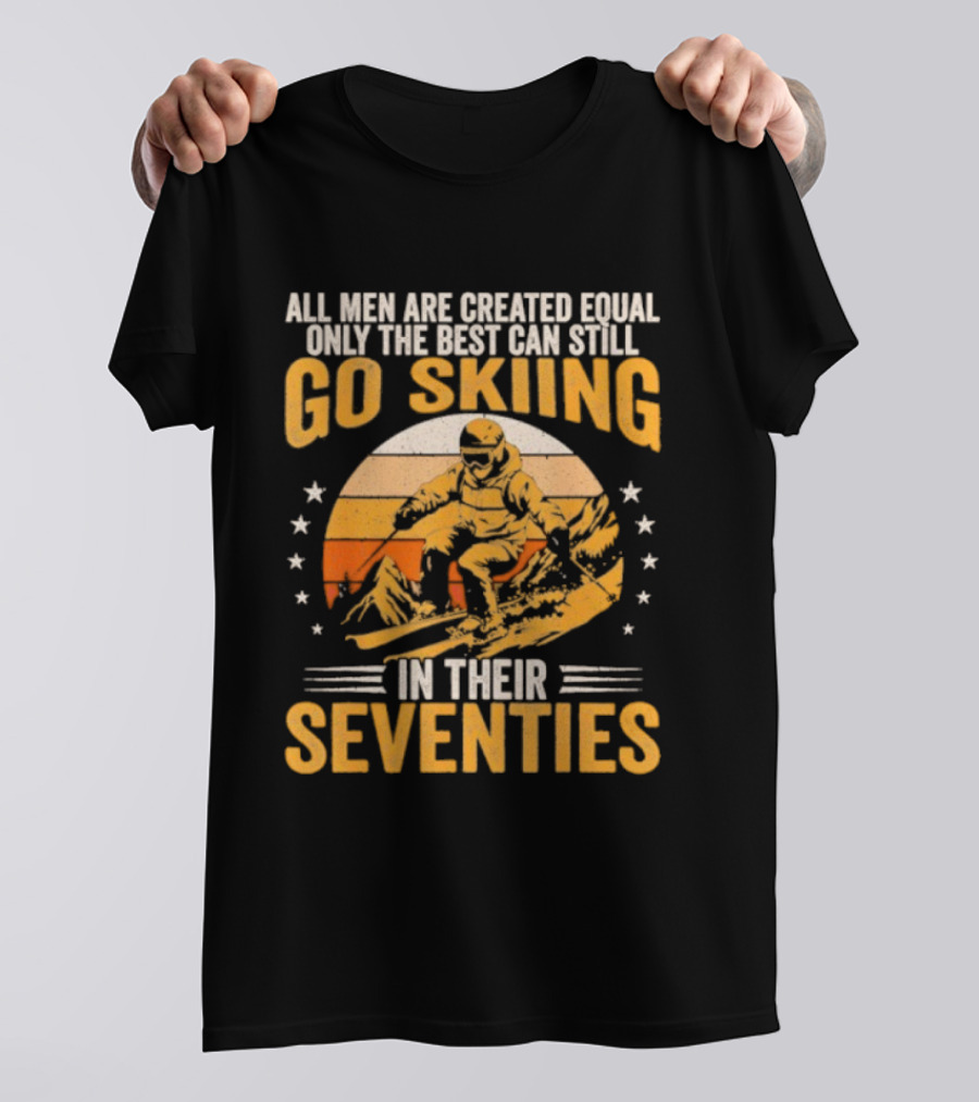 All Men Are Created Equal But The Best Go Skiing In Their Seventies T-Shirt