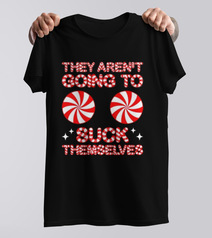 They Aren’t Going To Suck Themselves Peppermint Christmas Humor T-Shirt