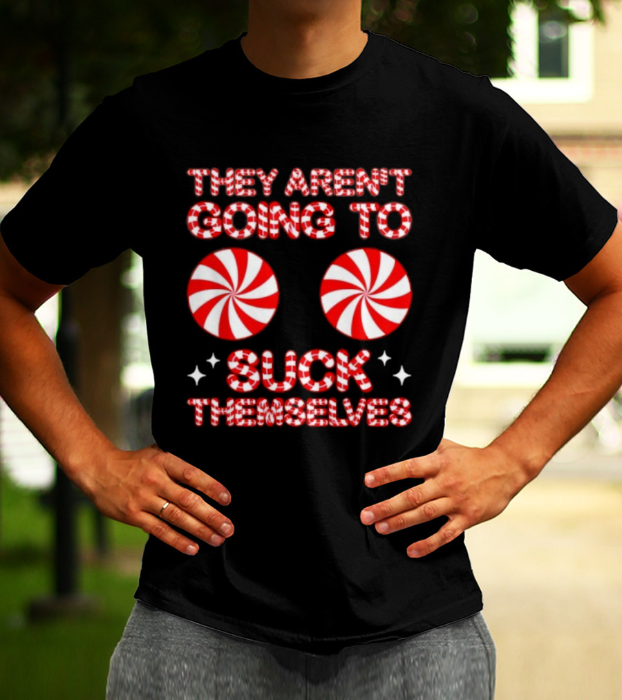 They Aren’t Going To Suck Themselves Peppermint Christmas Humor T-Shirt