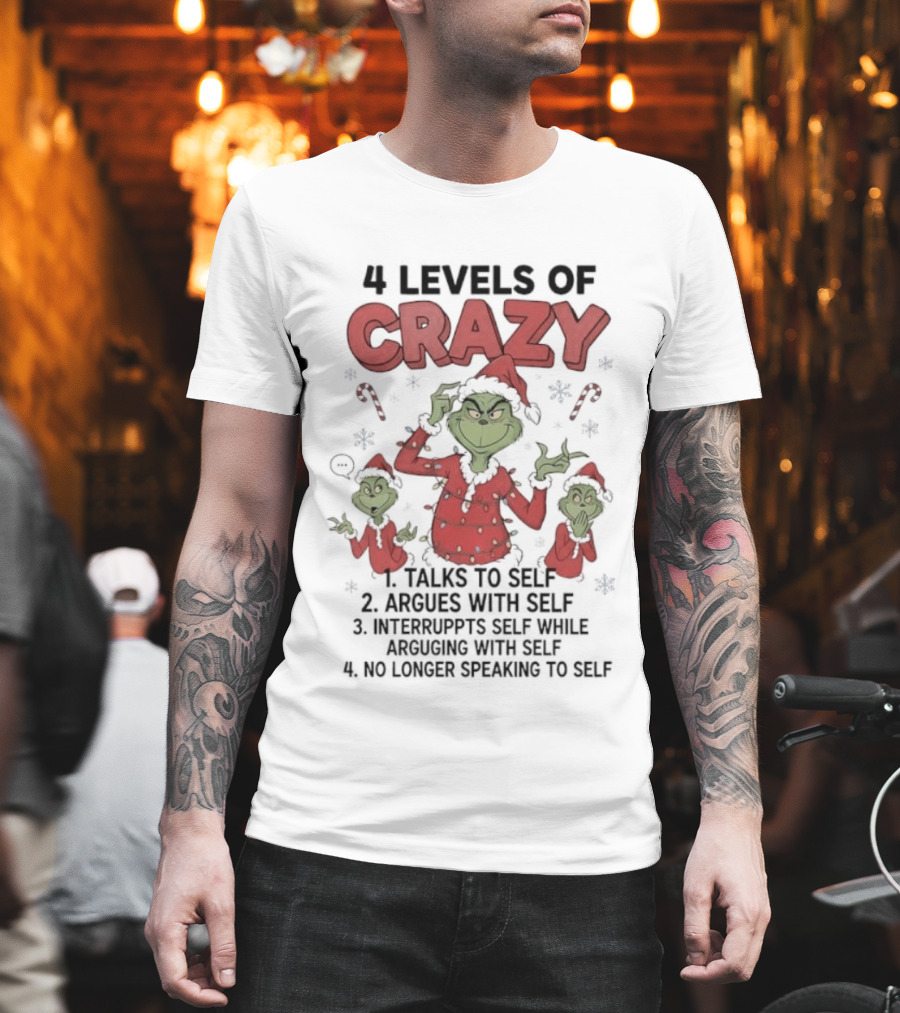 4 Levels Of Crazy Grinch Talks Argues Interrupts No Longer Speaking To Self T-Shirt