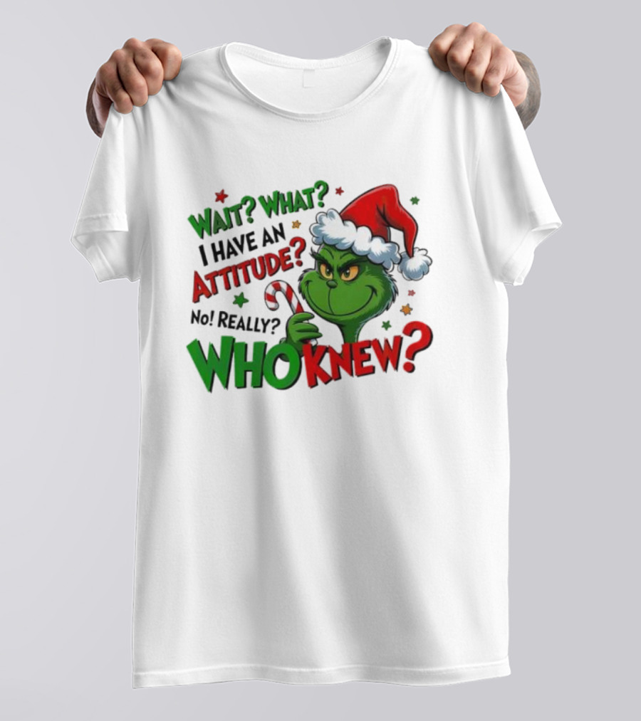 Wait What I Have An Attitude Grinch Christmas Who Knew T-Shirt