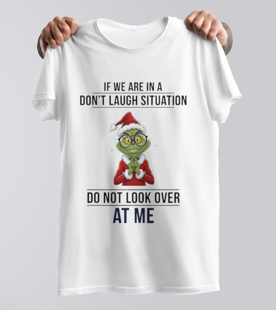 Grinch Don't Laugh Situation Do Not Look Over At Me T-Shirt
