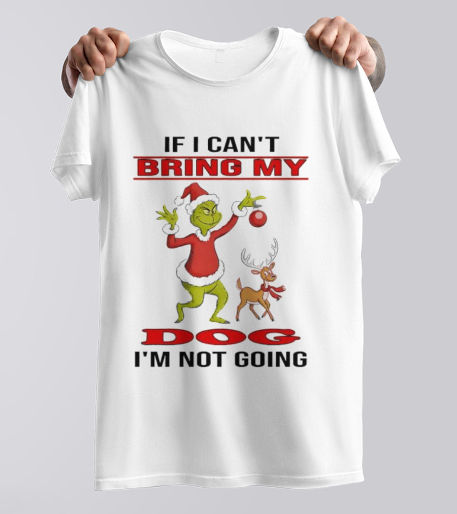 Grinch If I Can't Bring My Dog I'm Not Going T-Shirt