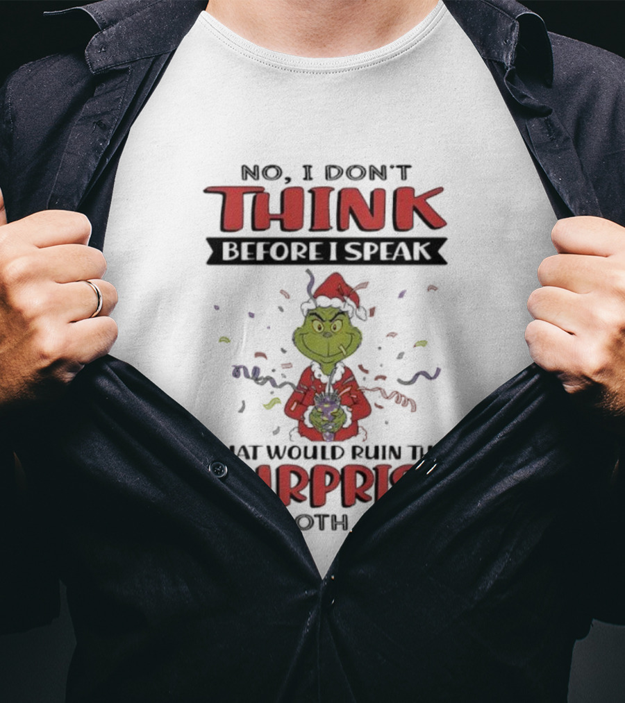 No I Don’t Think Before I Speak That Would Ruin The Surprise Grinch T-Shirt