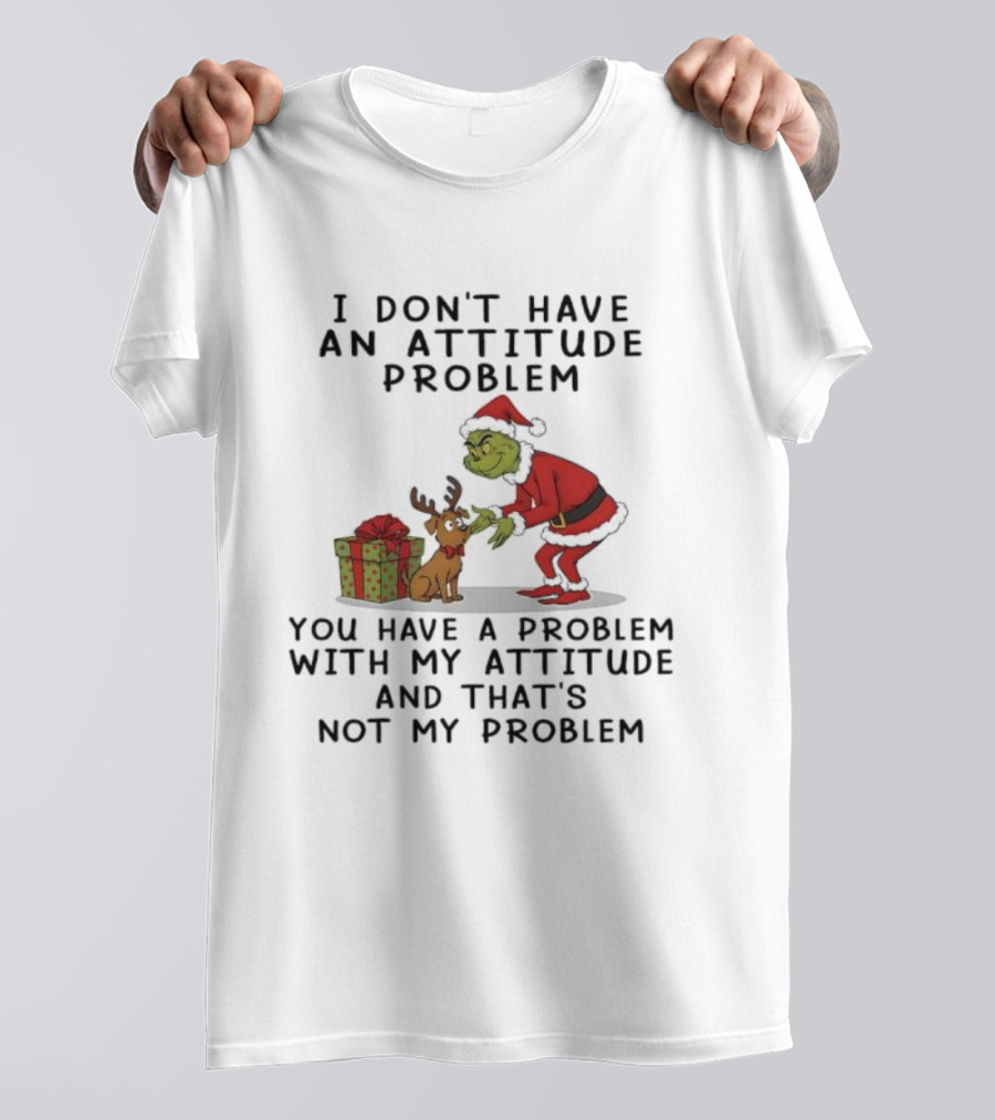 I Don’t Have An Attitude Problem Grinch Christmas Quote With Max And Gift Box T-Shirt