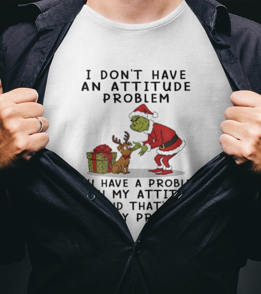 I Don’t Have An Attitude Problem Grinch Christmas Quote With Max And Gift Box T-Shirt