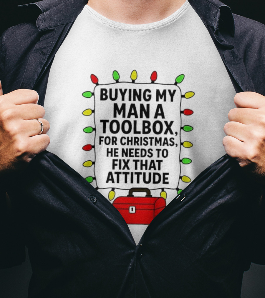Buying My Man A Toolbox For Christmas He Needs To Fix That Attitude Lights T-Shirt