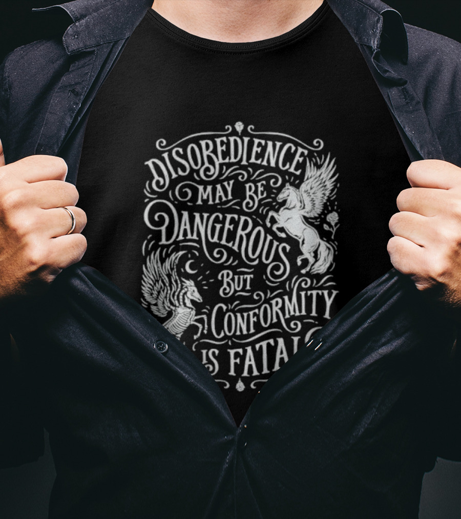 Disobedience May Be Dangerous But Conformity Is Fatal Pegasus Artistry T-Shirt