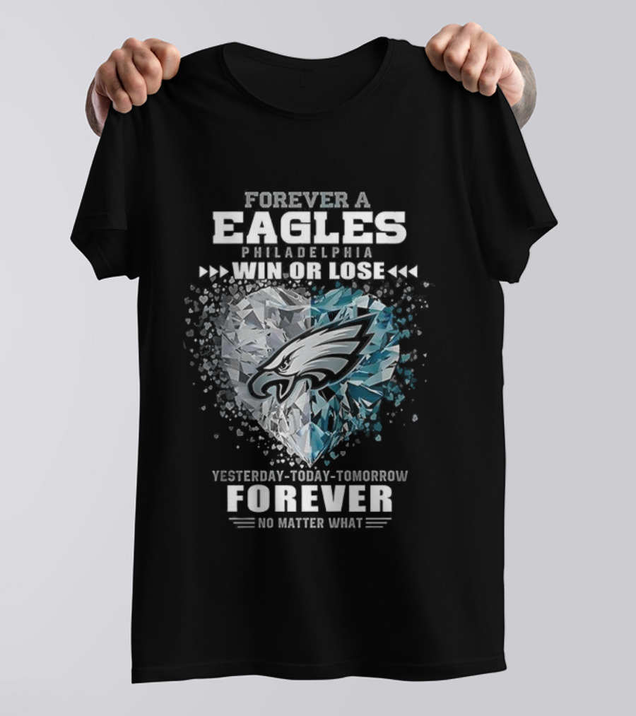 Forever A Eagles Philadelphia Win Or Lose Yesterday Today Tomorrow Forever No Matter What T-Shirt