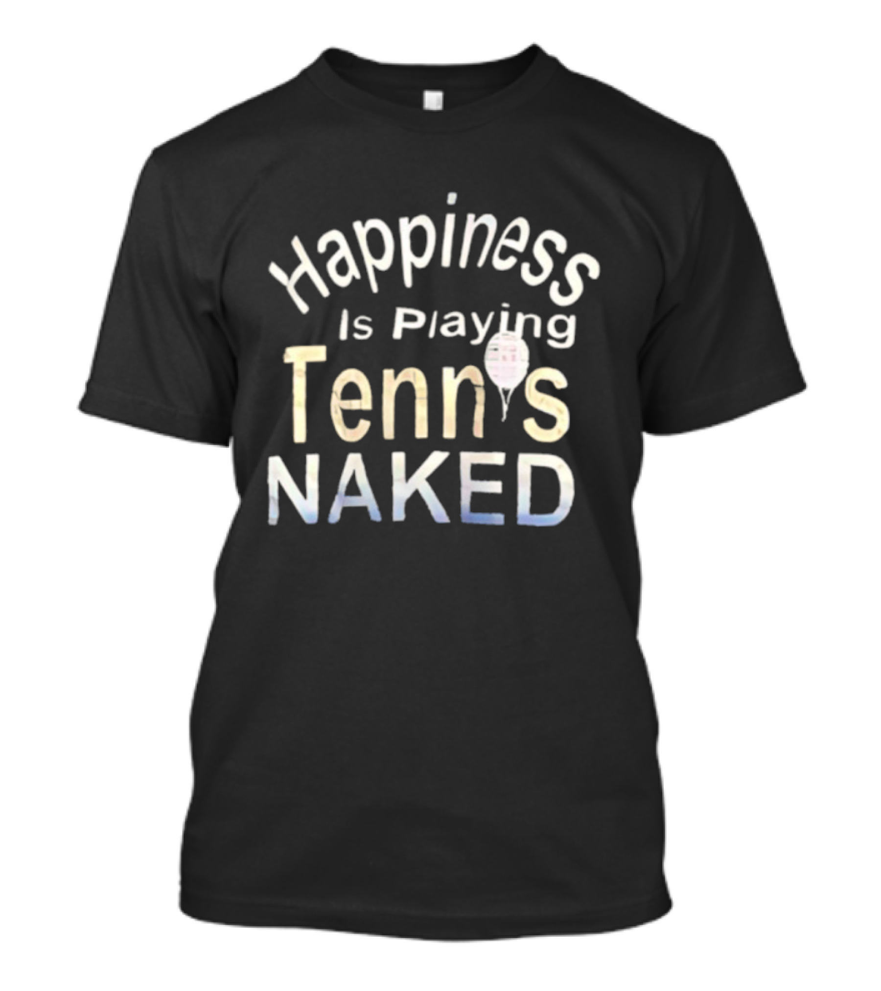 Happiness Is Playing Tennis Naked Fun Quote Tennis Player Gift T-Shirt