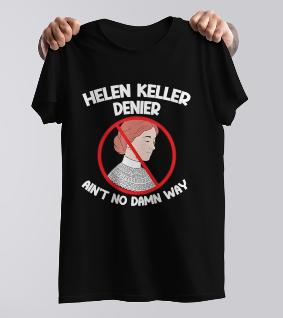 Helen Keller Denier Ain’t No Damn Way T-Shirt