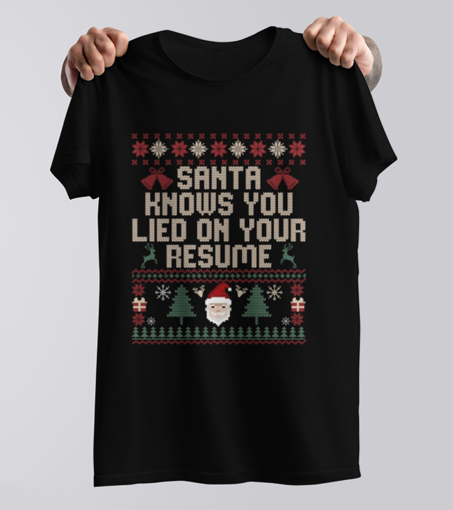 Santa Knows You Lied On Your Resume Funny Ugly Christmas Sweater Design T-Shirt