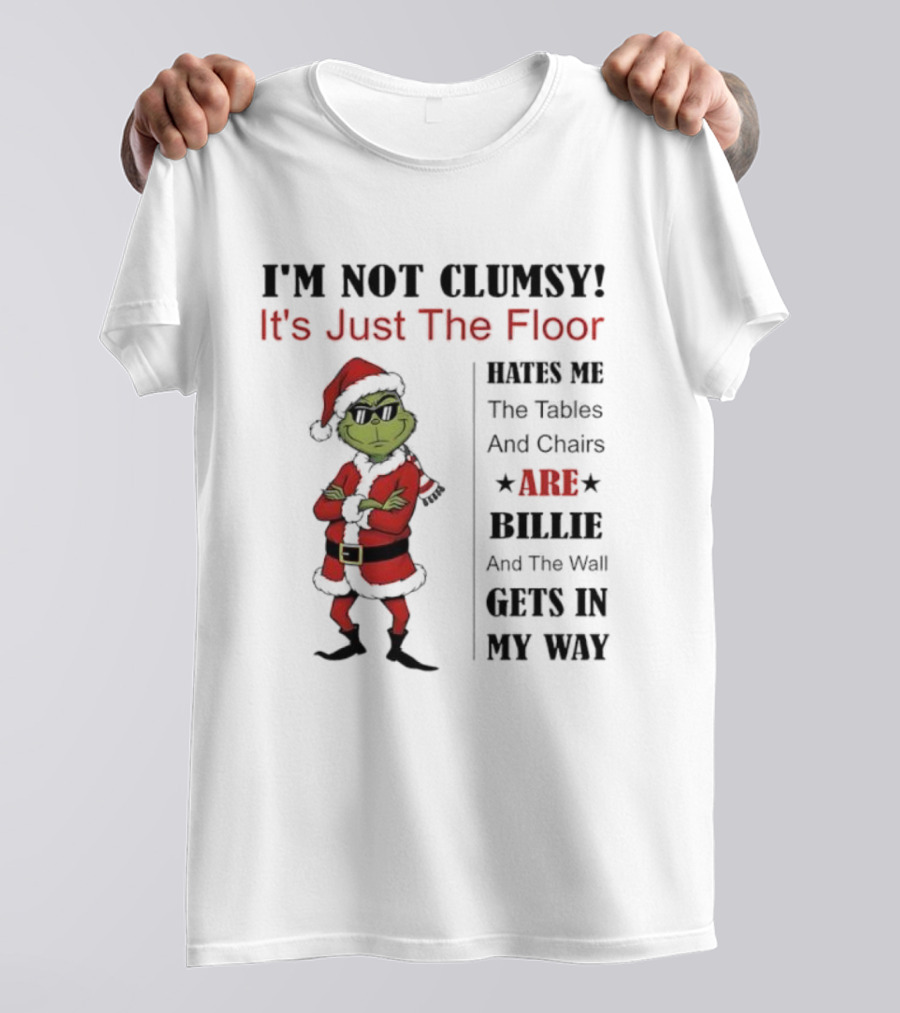 Grinch I'm Not Clumsy It's Just The Floor Hates Me Tables And Chairs Are Bullies Wall Gets In My Way T-Shirt
