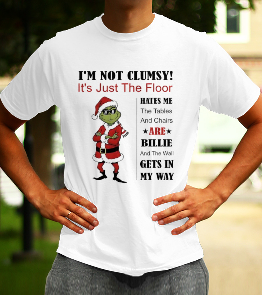 Grinch I'm Not Clumsy It's Just The Floor Hates Me Tables And Chairs Are Bullies Wall Gets In My Way T-Shirt