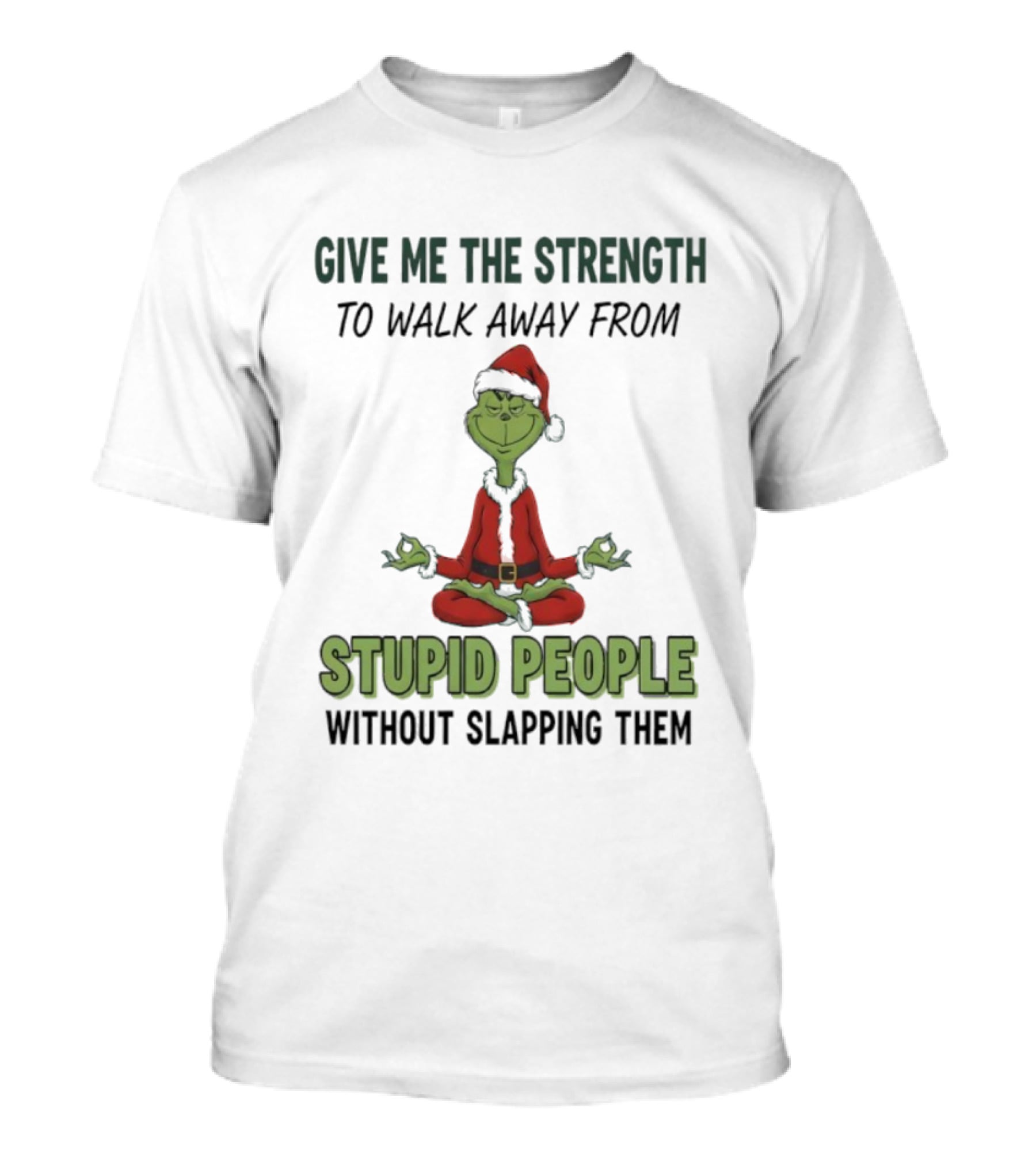 Grinch Santa Give Me The Strength To Walk Away From Stupid People Without Slapping Them T-Shirt