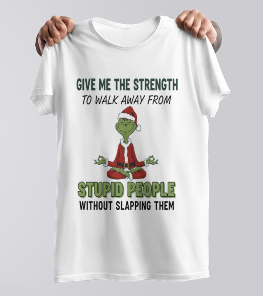 Grinch Santa Give Me The Strength To Walk Away From Stupid People Without Slapping Them T-Shirt