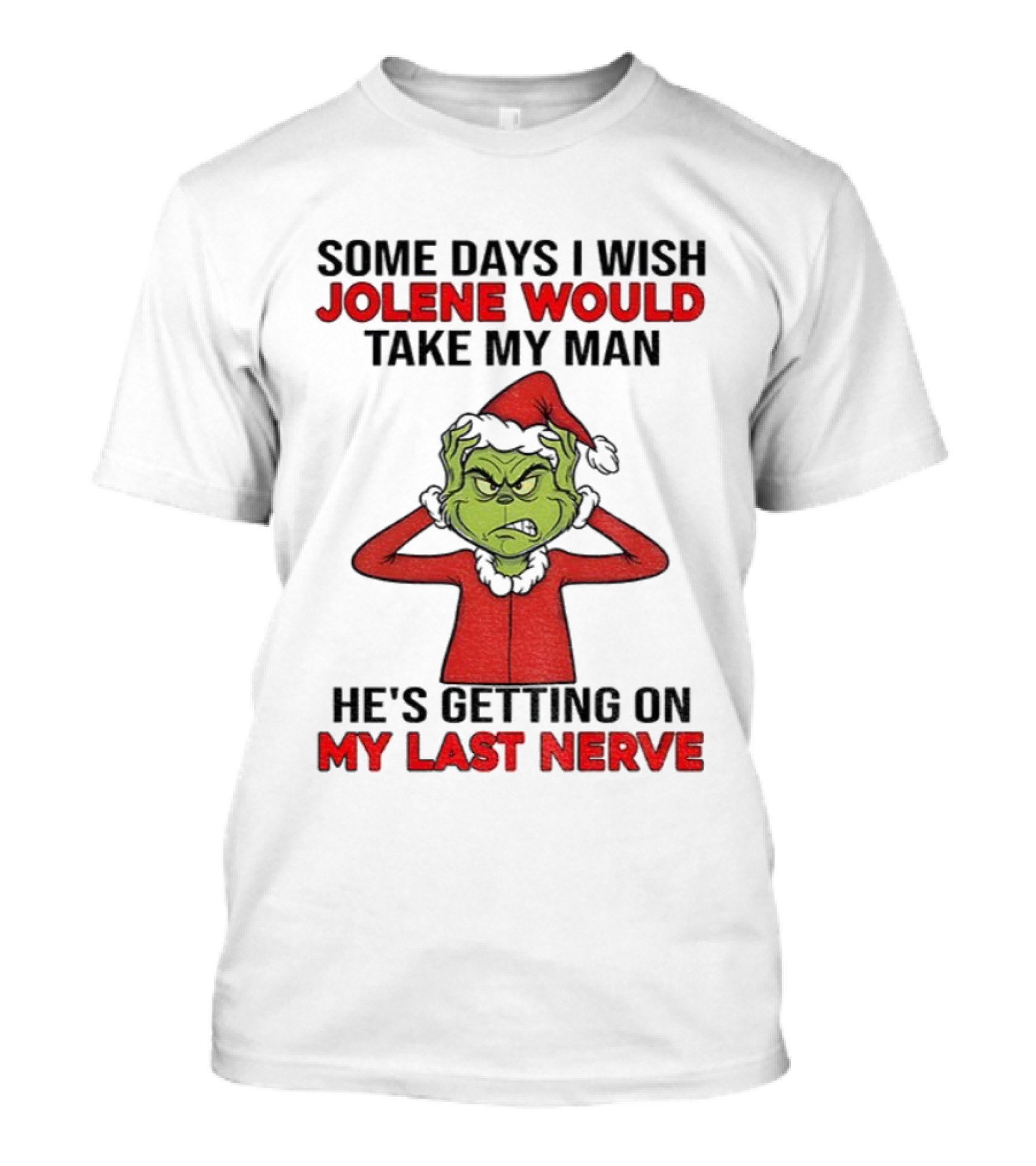 Some Days I Wish Jolene Would Take My Man He's Getting On My Last Nerve Grinch Santa Christmas T-Shirt