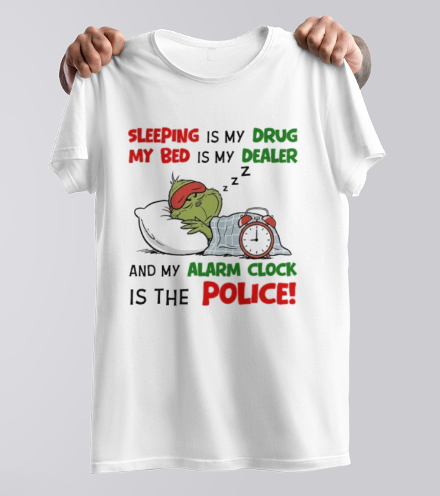 Sleeping Is My Drug My Bed Is My Dealer Grinch Alarm Police T-Shirt