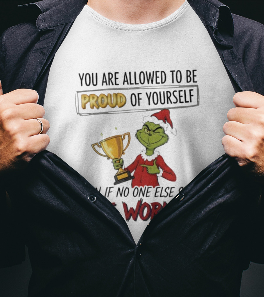 Grinch Proud Of Yourself Even If No One Sees The Work T-Shirt
