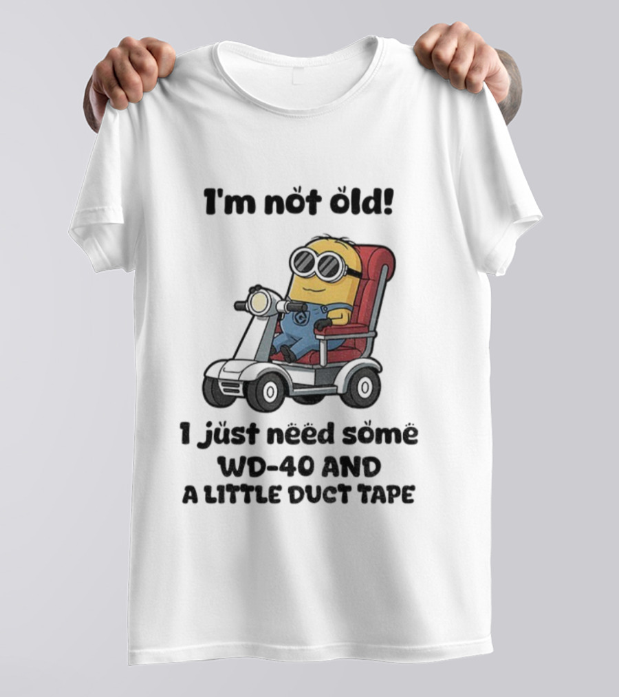 I'm Not Old Minion With WD-40 And A Little Duct Tape T-Shirt