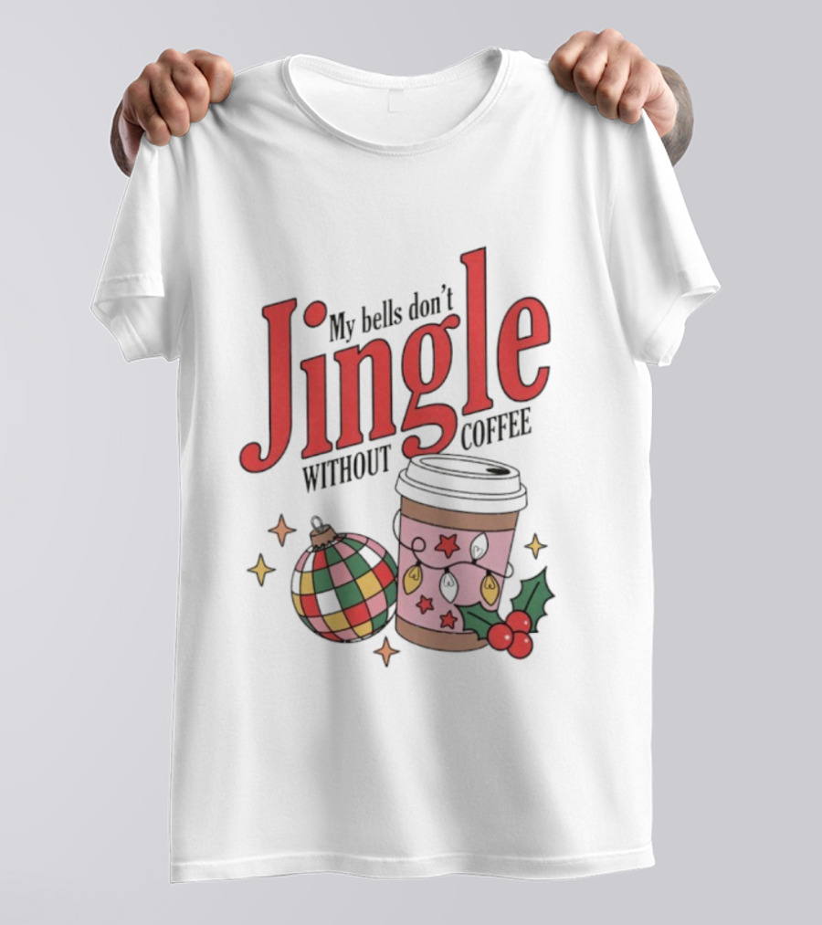 My Bells Don't Jingle Without Coffee Christmas Ornament And To-Go Cup T-Shirt
