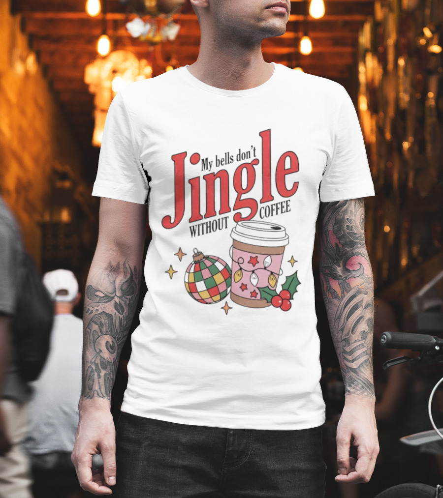 My Bells Don't Jingle Without Coffee Christmas Ornament And To-Go Cup T-Shirt