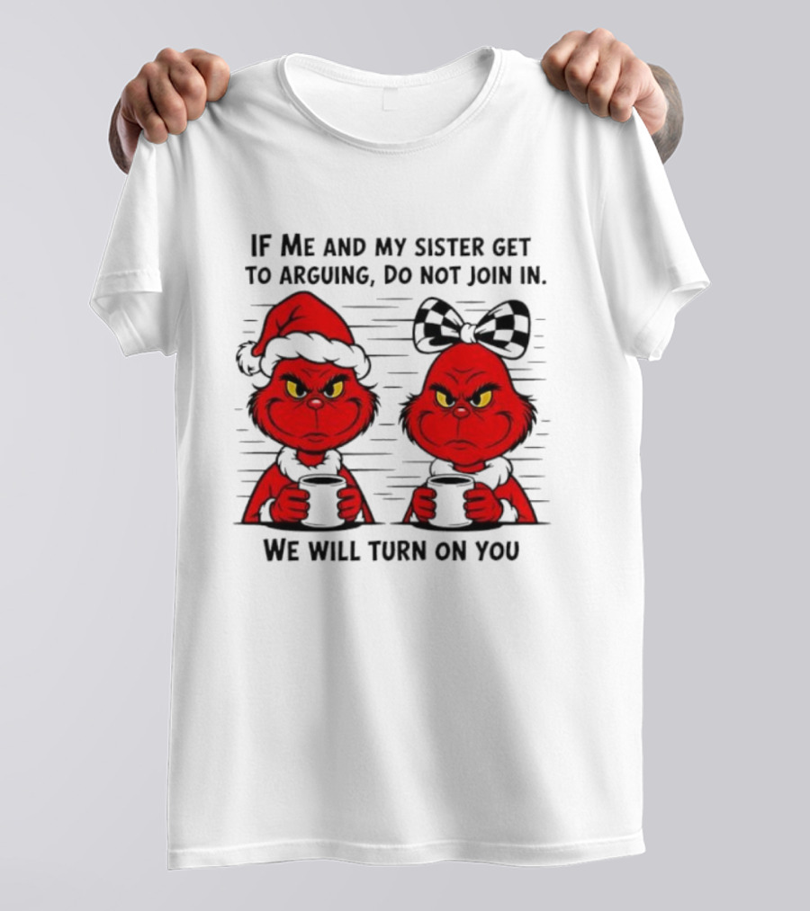 Red Grinch If Me And My Sister Get To Arguing Do Not Join In We Will Turn On You T-Shirt