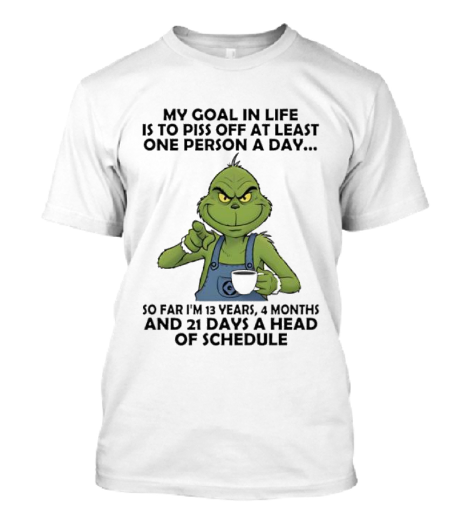 Grinch My Goal In Life Is To Piss Off At Least One Person A Day So Far 13 Years 4 Months 21 Days Ahead Of Schedule T-Shirt