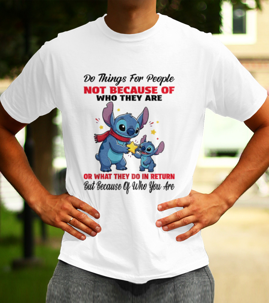 Stitch Do Things For People Not Because Of Who They Are Or What They Do In Return Disney Pixar Pixar T-Shirt
