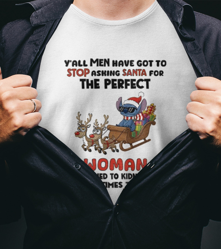 Y'all Men Have Got To Stop Asking Santa For The Perfect Woman Stitch Christmas T-Shirt