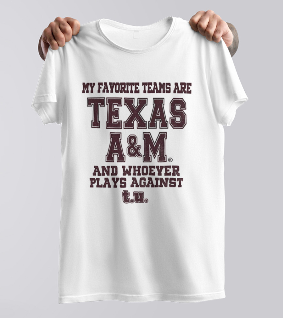My Favorite Teams Are Texas A&M And Whoever Plays Against Texas A&M T-Shirt